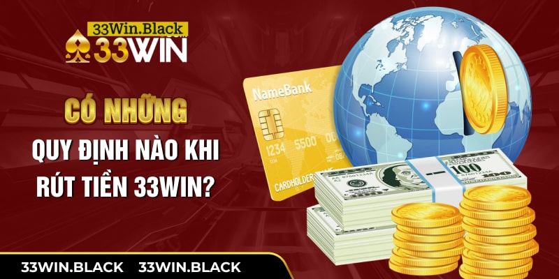 Có những quy định nào khi rút tiền 33Win?