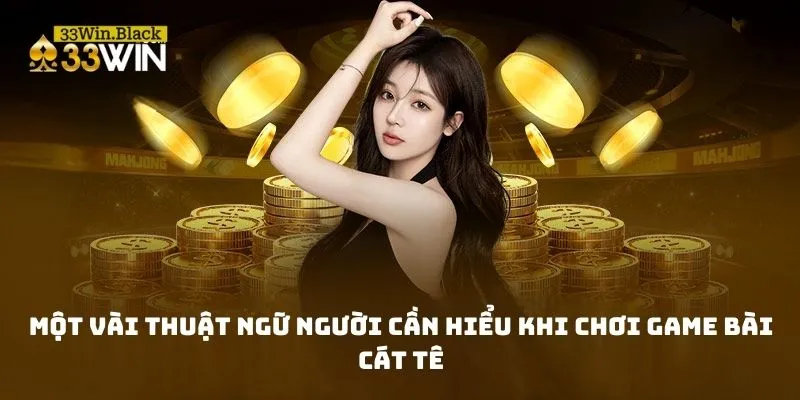 Một vài thuật ngữ người cần hiểu khi chơi game bài Cát tê